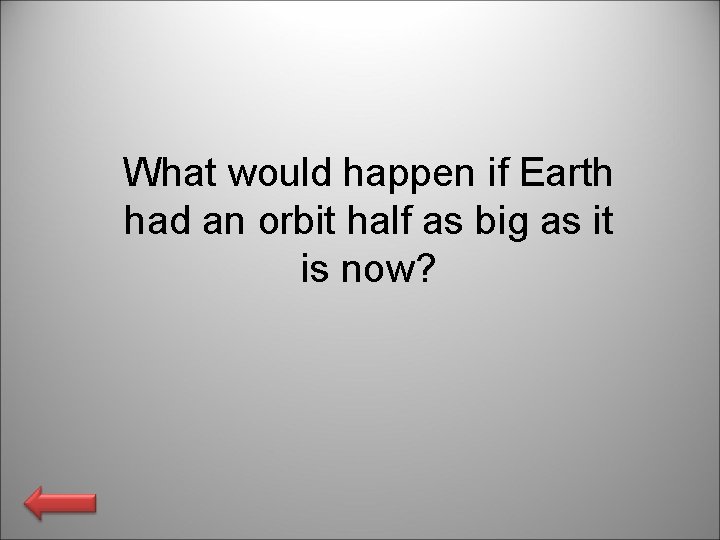 What would happen if Earth had an orbit half as big as it is