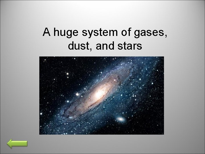 A huge system of gases, dust, and stars 