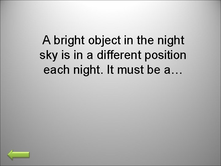 A bright object in the night sky is in a different position each night.