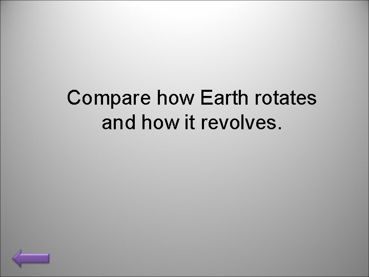 Compare how Earth rotates and how it revolves. 