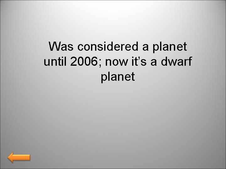 Was considered a planet until 2006; now it’s a dwarf planet 