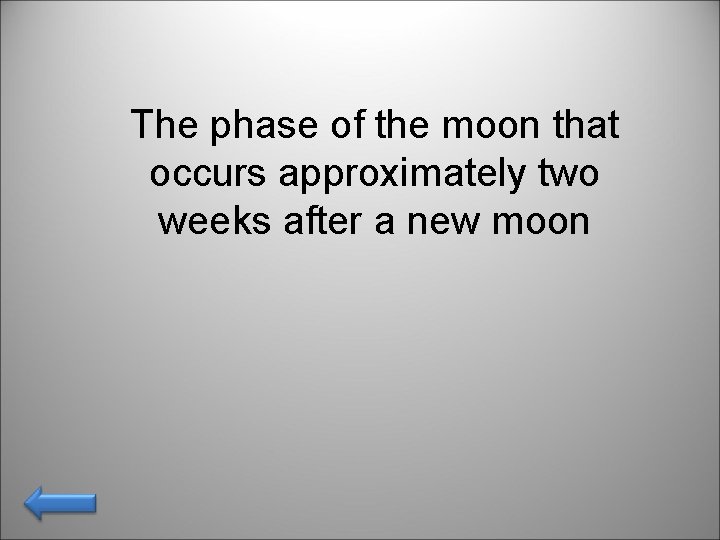 The phase of the moon that occurs approximately two weeks after a new moon