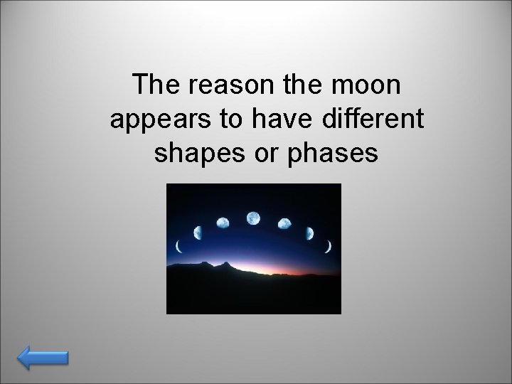 The reason the moon appears to have different shapes or phases 