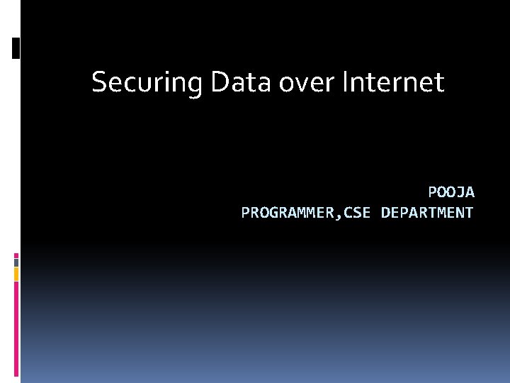 Securing Data over Internet POOJA PROGRAMMER, CSE DEPARTMENT 