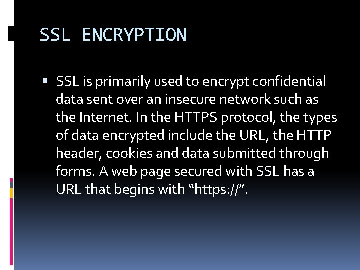 SSL ENCRYPTION SSL is primarily used to encrypt confidential data sent over an insecure