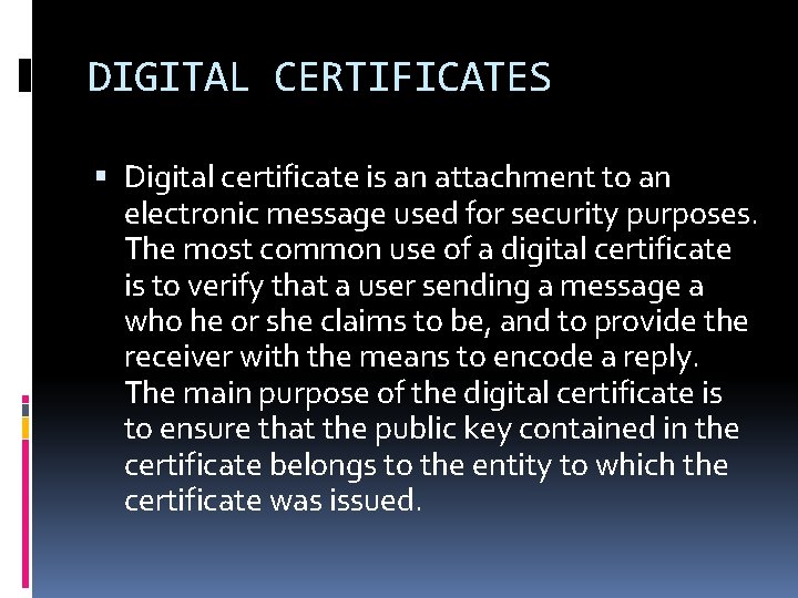 DIGITAL CERTIFICATES Digital certificate is an attachment to an electronic message used for security