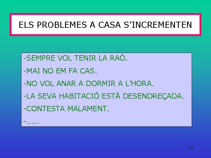 ELS PROBLEMES A CASA S’INCREMENTEN -SEMPRE VOL TENIR LA RAÓ. -MAI NO EM FA