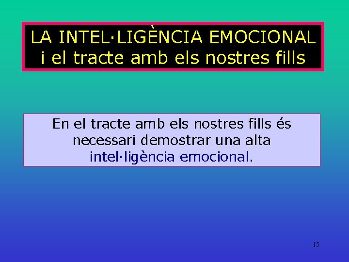 LA INTEL·LIGÈNCIA EMOCIONAL i el tracte amb els nostres fills En el tracte amb