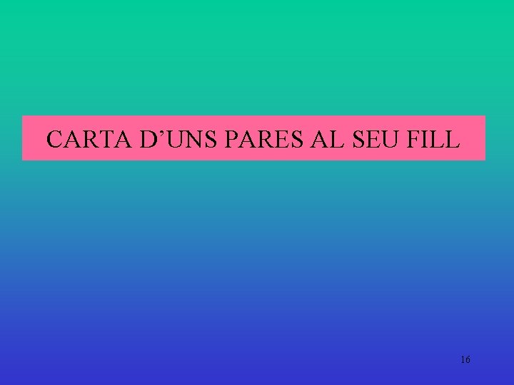 CARTA D’UNS PARES AL SEU FILL 16 