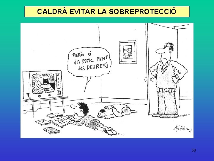 CALDRÀ EVITAR LA SOBREPROTECCIÓ 50 