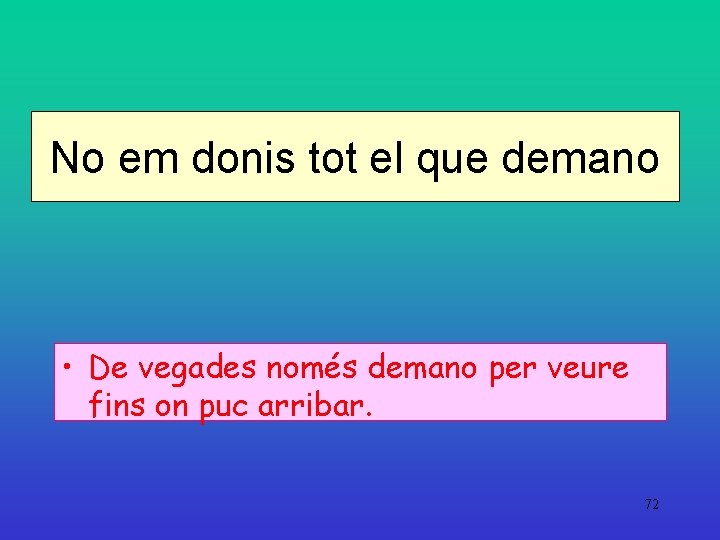 No em donis tot el que demano • De vegades només demano per veure