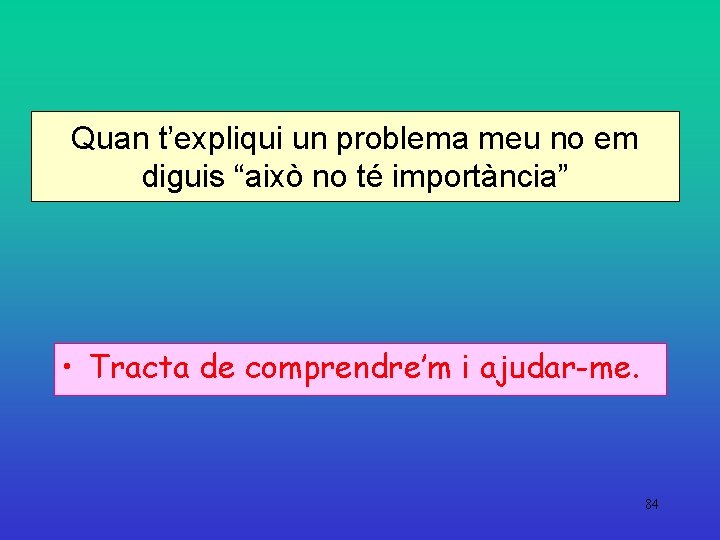 Quan t’expliqui un problema meu no em diguis “això no té importància” • Tracta