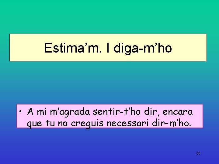 Estima’m. I diga-m’ho • A mi m’agrada sentir-t’ho dir, encara que tu no creguis