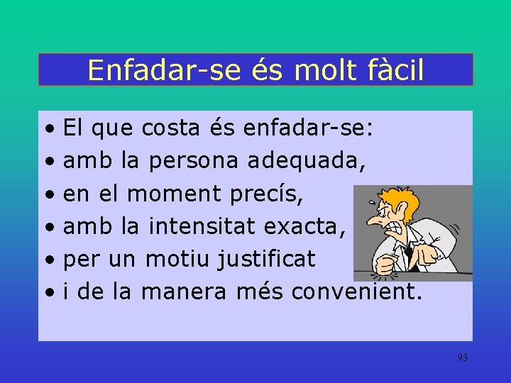 Enfadar-se és molt fàcil • El que costa és enfadar-se: • amb la persona