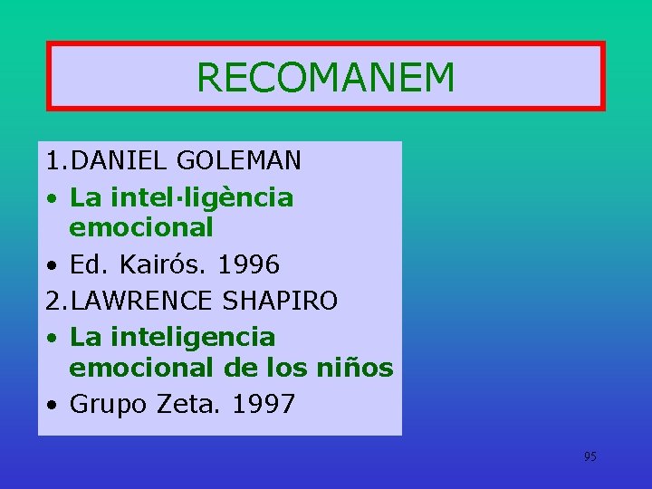 RECOMANEM 1. DANIEL GOLEMAN • La intel·ligència emocional • Ed. Kairós. 1996 2. LAWRENCE