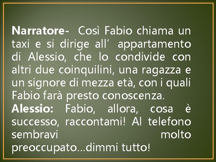 Narratore- Così Fabio chiama un taxi e si dirige all’appartamento di Alessio, che lo