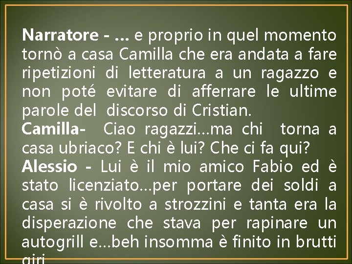 Narratore - … e proprio in quel momento tornò a casa Camilla che era