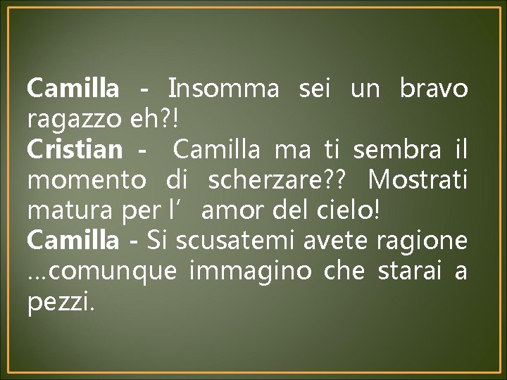 Camilla - Insomma sei un bravo ragazzo eh? ! Cristian - Camilla ma ti