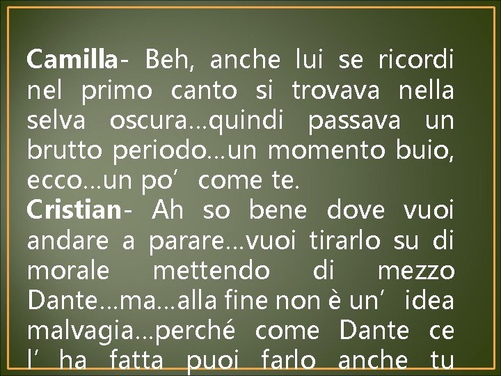 Camilla- Beh, anche lui se ricordi nel primo canto si trovava nella selva oscura…quindi