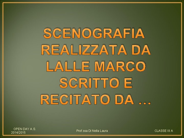 SCENOGRAFIA REALIZZATA DA LALLE MARCO SCRITTO E RECITATO DA … OPEN DAY A. S.