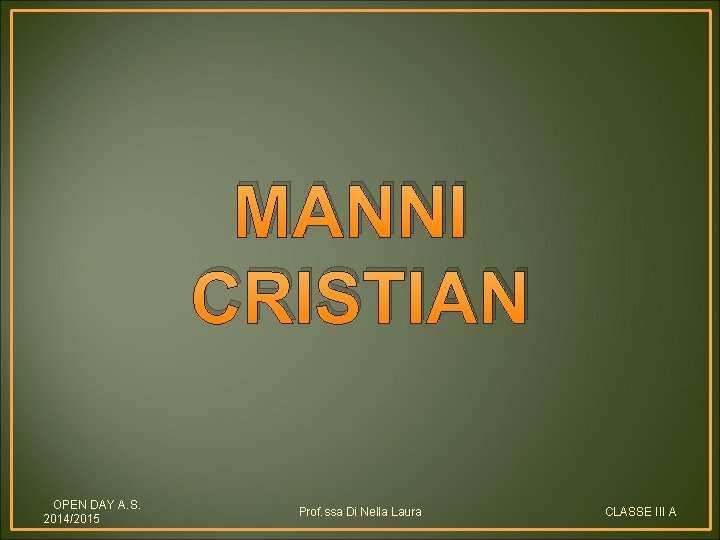MANNI CRISTIAN OPEN DAY A. S. 2014/2015 Prof. ssa Di Nella Laura CLASSE III