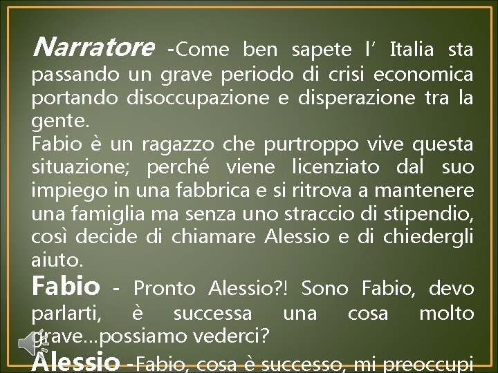 Narratore -Come ben sapete l’Italia sta passando un grave periodo di crisi economica portando