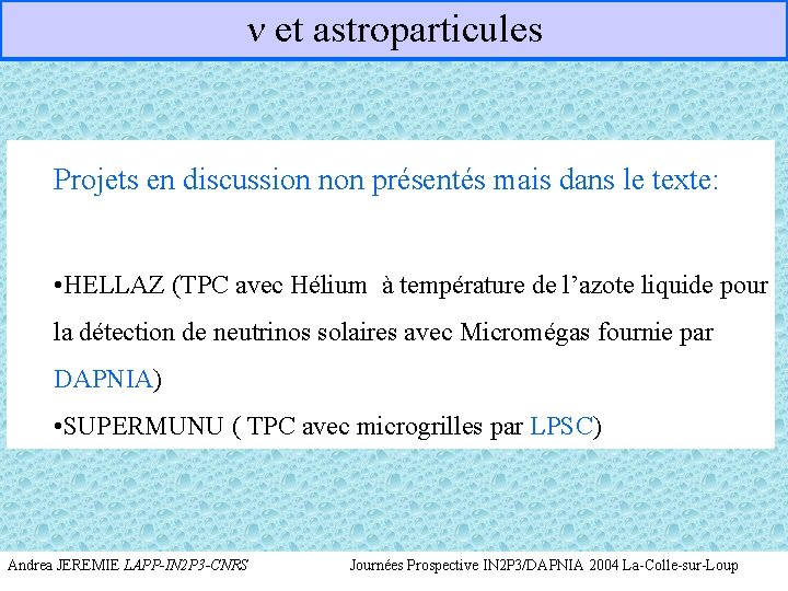 n et astroparticules Projets en discussion non présentés mais dans le texte: • HELLAZ