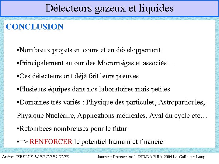 Détecteurs gazeux et liquides CONCLUSION • Nombreux projets en cours et en développement •