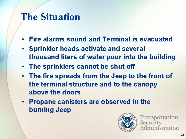 The Situation • Fire alarms sound and Terminal is evacuated • Sprinkler heads activate