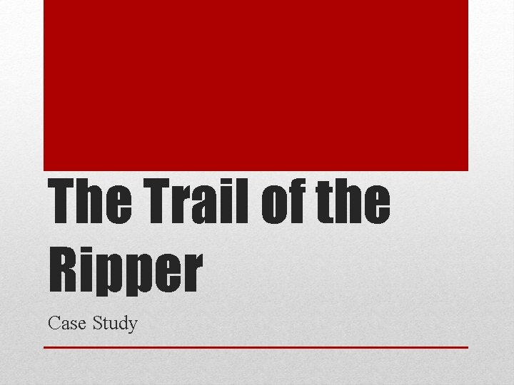 The Trail of the Ripper Case Study 