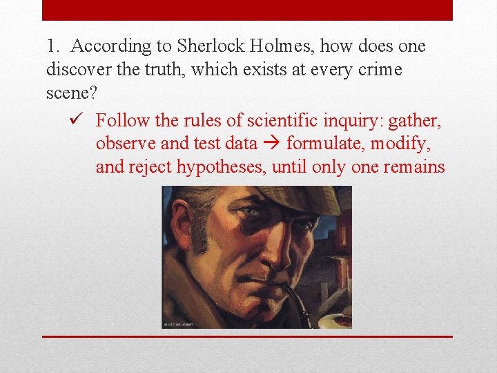 1. According to Sherlock Holmes, how does one discover the truth, which exists at