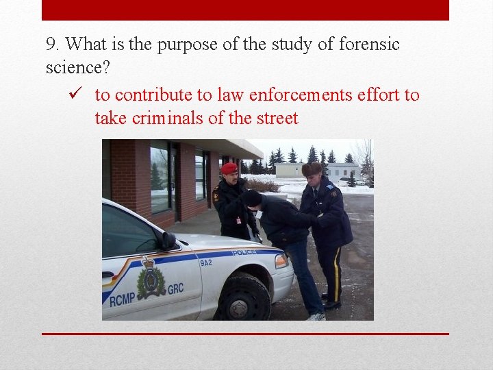 9. What is the purpose of the study of forensic science? ü to contribute