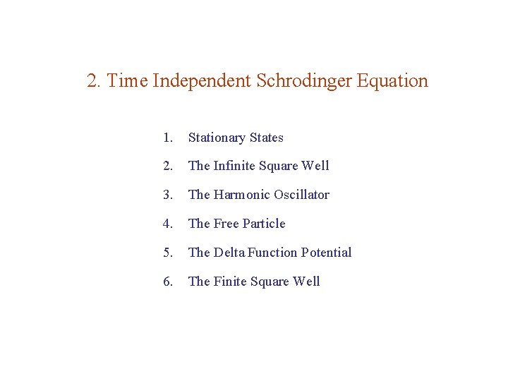 2. Time Independent Schrodinger Equation 1. Stationary States 2. The Infinite Square Well 3.