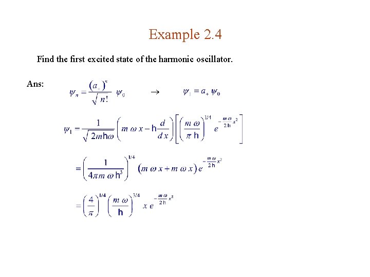 Example 2. 4 Find the first excited state of the harmonic oscillator. Ans: 