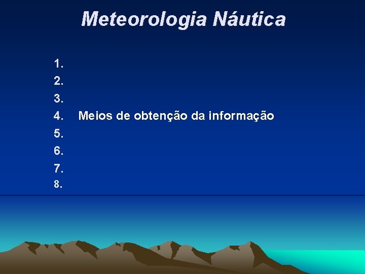 Meteorologia Náutica 1. 2. 3. 4. 5. 6. 7. 8. Meios de obtenção da
