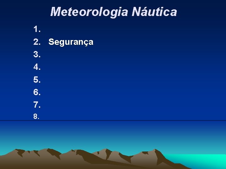 Meteorologia Náutica 1. 2. Segurança 3. 4. 5. 6. 7. 8. 