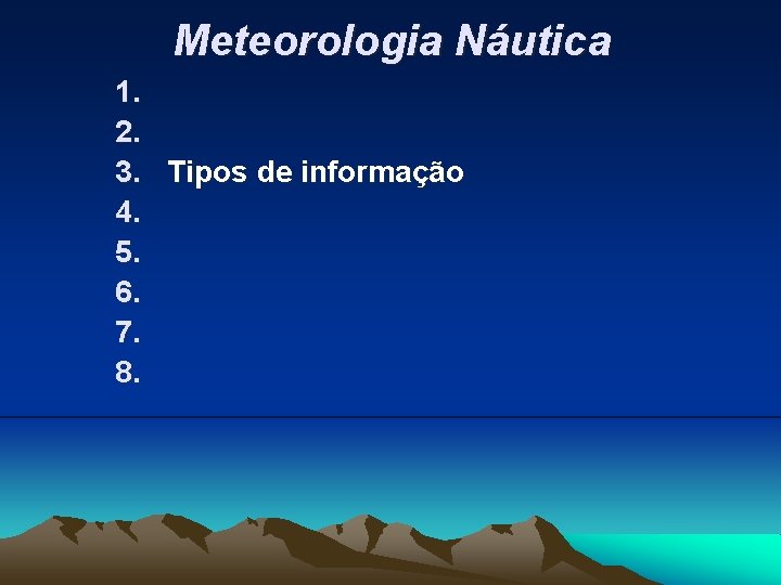 Meteorologia Náutica 1. 2. 3. Tipos de informação 4. 5. 6. 7. 8. 