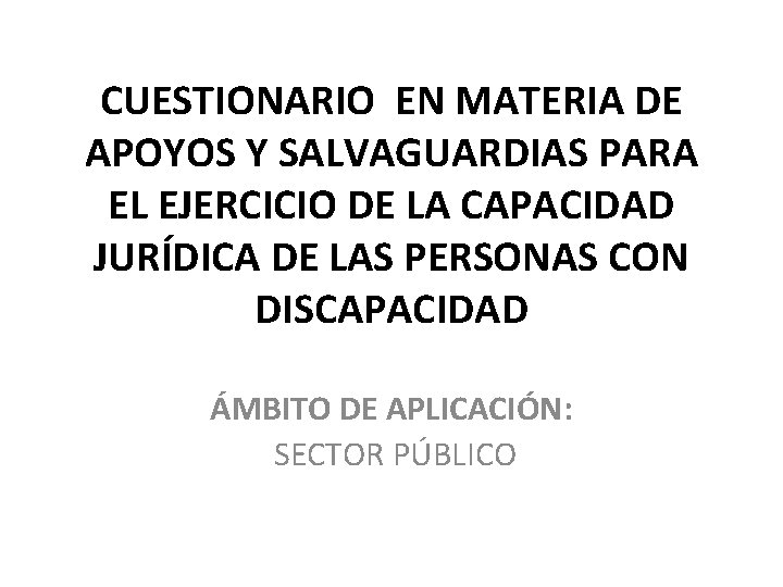 CUESTIONARIO EN MATERIA DE APOYOS Y SALVAGUARDIAS PARA EL EJERCICIO DE LA CAPACIDAD JURÍDICA