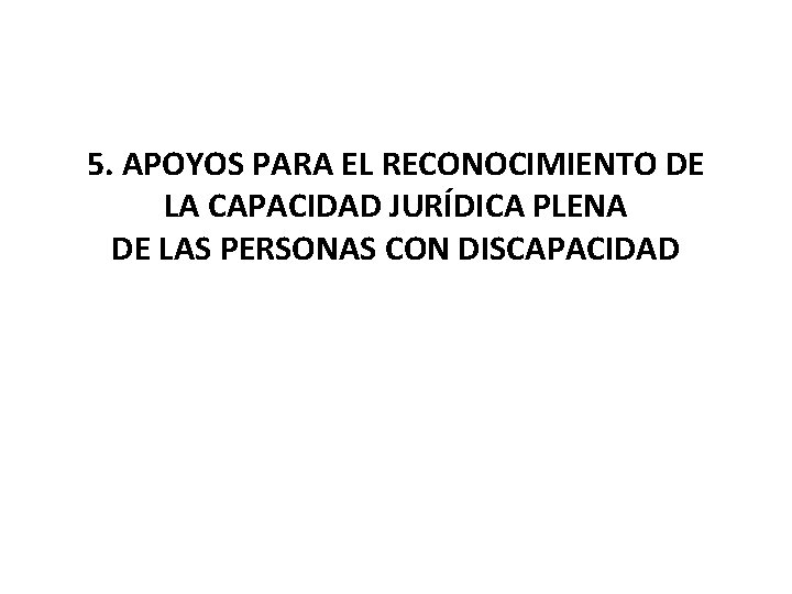 5. APOYOS PARA EL RECONOCIMIENTO DE LA CAPACIDAD JURÍDICA PLENA DE LAS PERSONAS CON