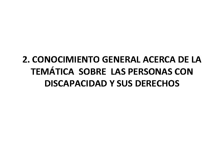 2. CONOCIMIENTO GENERAL ACERCA DE LA TEMÁTICA SOBRE LAS PERSONAS CON DISCAPACIDAD Y SUS