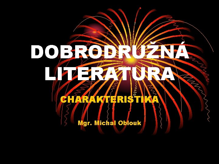 DOBRODRUŽNÁ LITERATURA CHARAKTERISTIKA Mgr. Michal Oblouk 