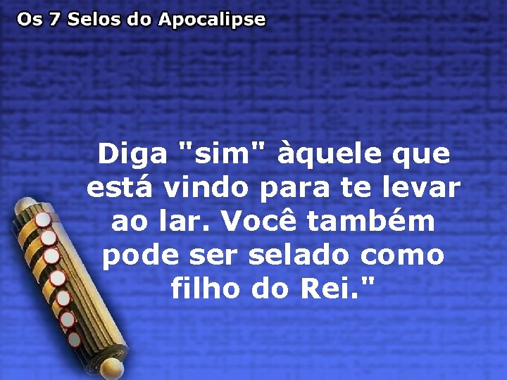 Diga "sim" àquele que está vindo para te levar ao lar. Você também pode