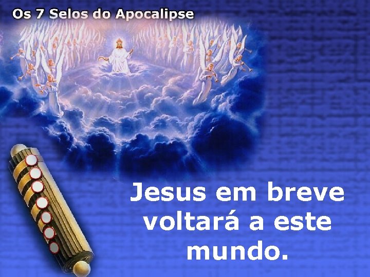 Jesus em breve voltará a este mundo. 