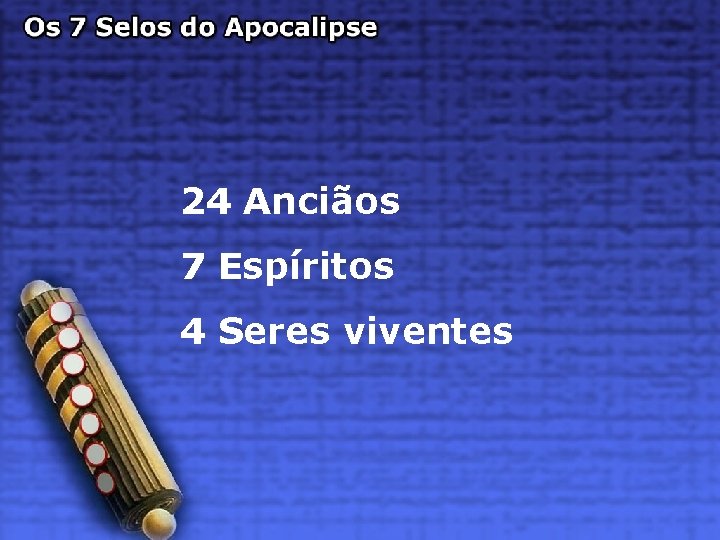 24 Anciãos 7 Espíritos 4 Seres viventes 