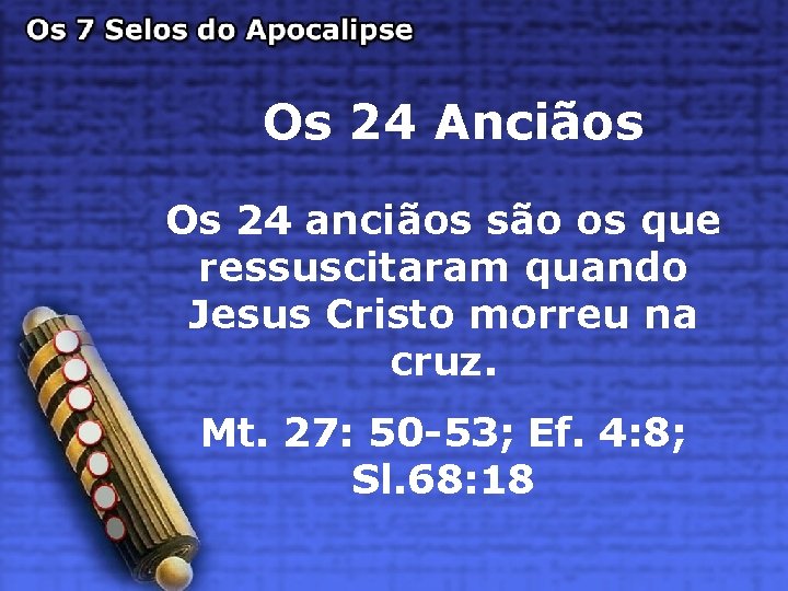 Os 24 Anciãos Os 24 anciãos são os que ressuscitaram quando Jesus Cristo morreu