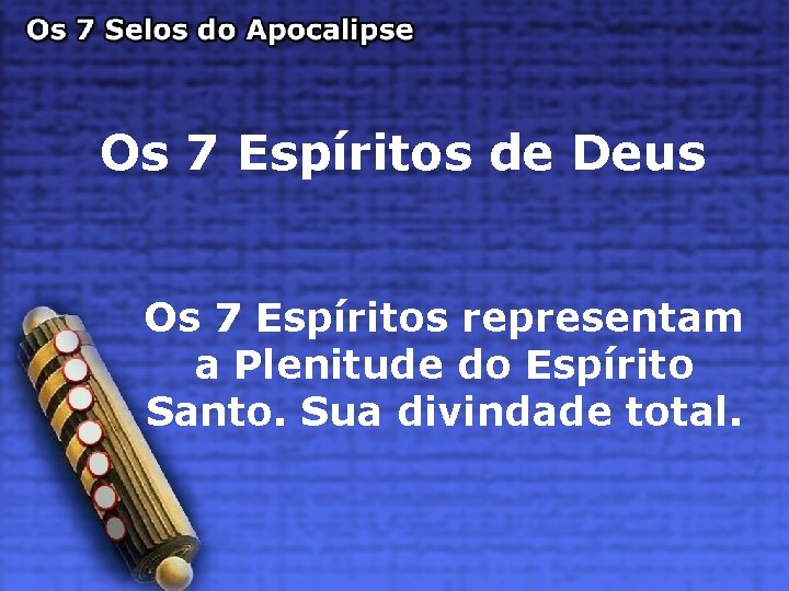 Os 7 Espíritos de Deus Os 7 Espíritos representam a Plenitude do Espírito Santo.