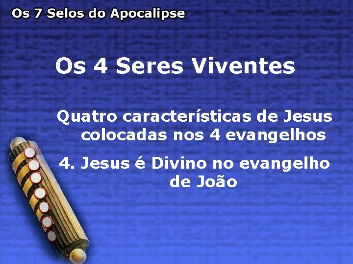 Os 4 Seres Viventes Quatro características de Jesus colocadas nos 4 evangelhos 4. Jesus