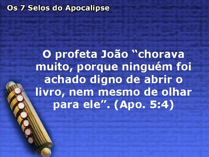 O profeta João “chorava muito, porque ninguém foi achado digno de abrir o livro,