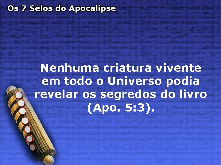 Nenhuma criatura vivente em todo o Universo podia revelar os segredos do livro (Apo.