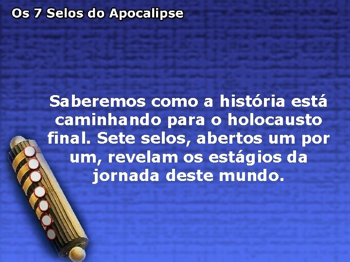 Saberemos como a história está caminhando para o holocausto final. Sete selos, abertos um